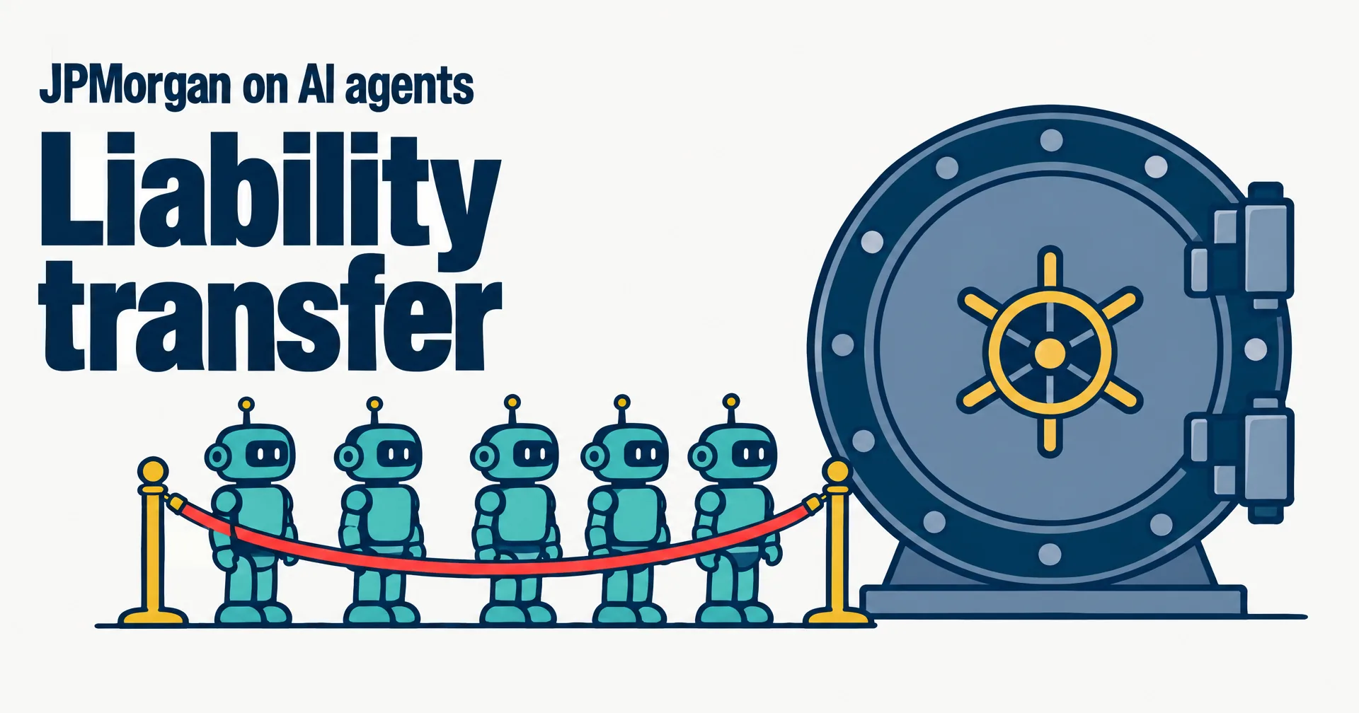 Data illustration on a near-white ground: a round bank vault door with a velvet rope in front of it, a small queue of simple robot figures waiting behind the rope, the headline JPMorgan on AI agents and the large words Liability transfer